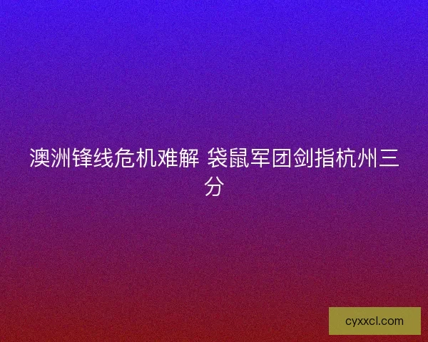澳洲锋线危机难解 袋鼠军团剑指杭州三分